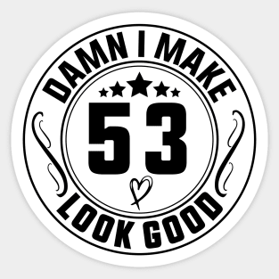 Damn I Make 53 Look Good Funny Birthday Sticker